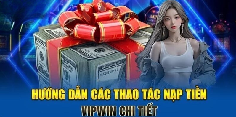 Hướng dẫn các thao tác nạp tiền vipwin chi tiết