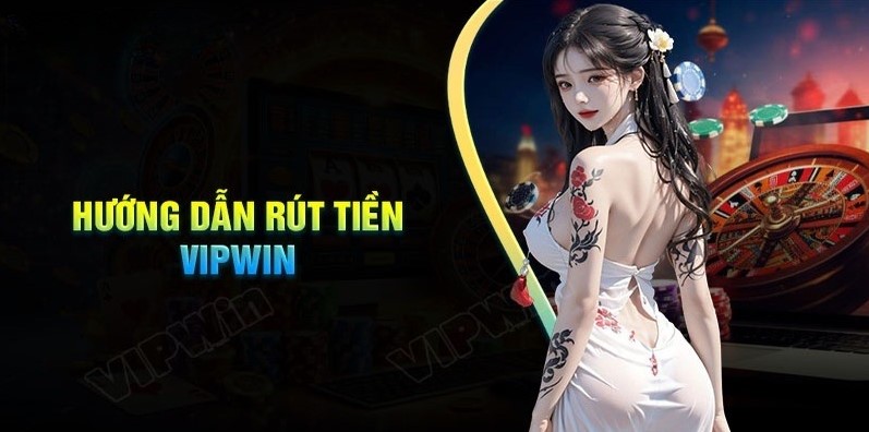 Hướng dẫn rút tiền tại vipwin