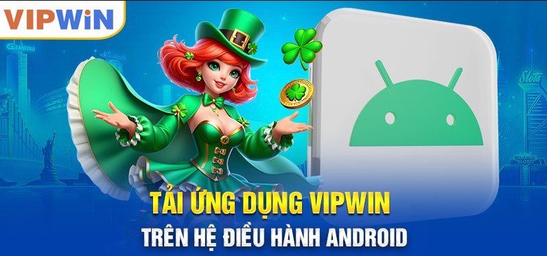 Tải ứng dụng VIPWIN trên thiết bị sử dụng hệ điều hành Android