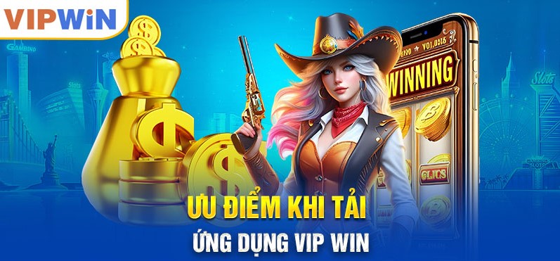 Ưu điểm khi tải ứng dụng Vipwin